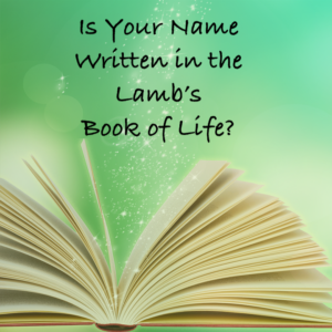 Is your name written in the Lamb's Book of Life