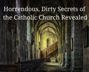 Dirty secrets of the Roman Catholic Church