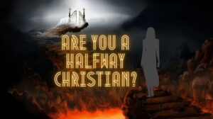 Are You a Halfway Christian?