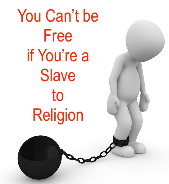 You are not saved if you are a Slave to Religion