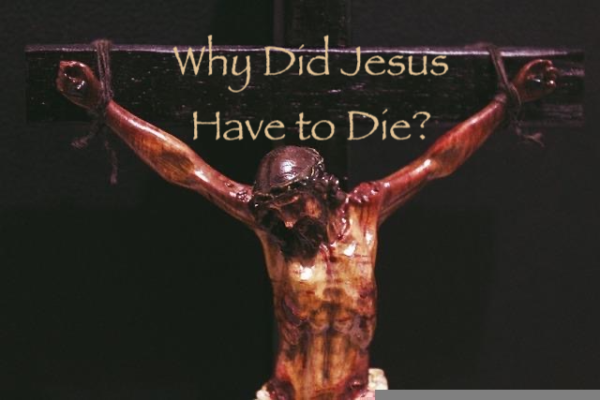 Why Did Jesus Need to Die on the Cross?