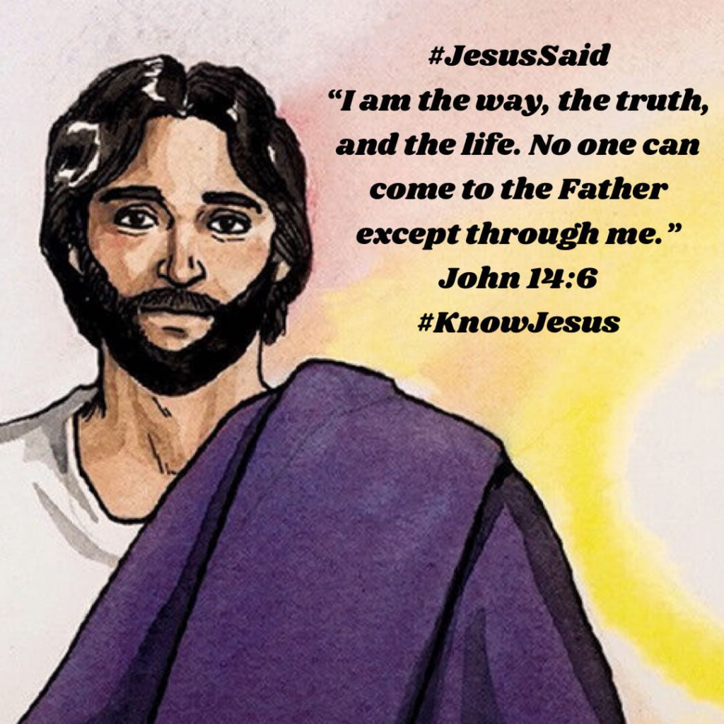 Jesus said, “I am the way, the truth, and the life. No one can come to the Father except through me."