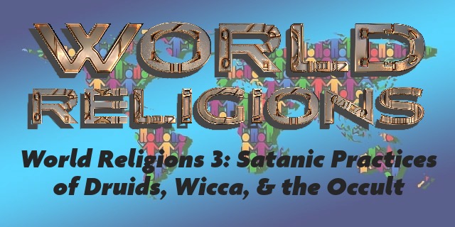 World Religions: Chilling, Satanic Practices of Druids, Wicca, & the Occult