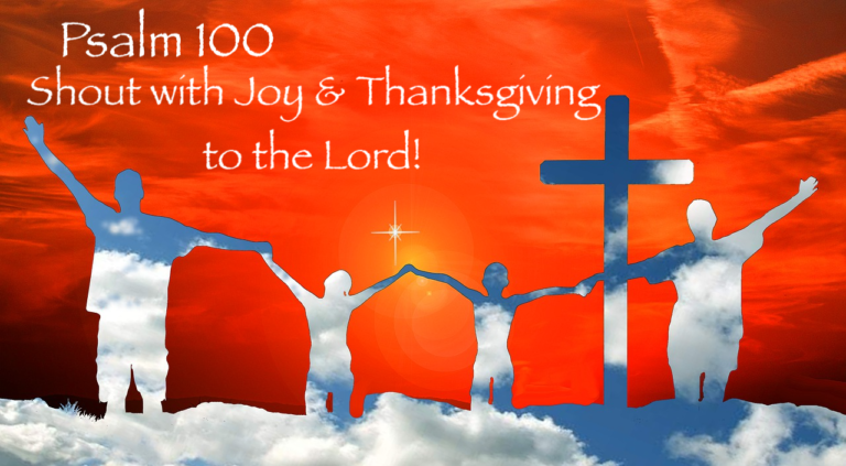 Psalm 100: Shout with Joy and Thanksgiving Every Day to the Lord!