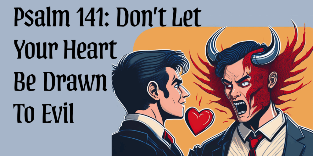 Psalm 141: Drawn to Evil