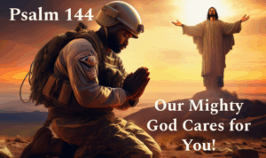 Psalm 144: Our Mighty God Cares for You!