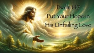 Psalm 147: Put Your Hope in His Unfailing Love